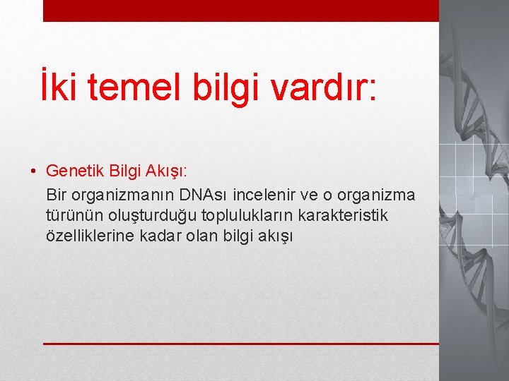 İki temel bilgi vardır: • Genetik Bilgi Akışı: Bir organizmanın DNAsı incelenir ve o