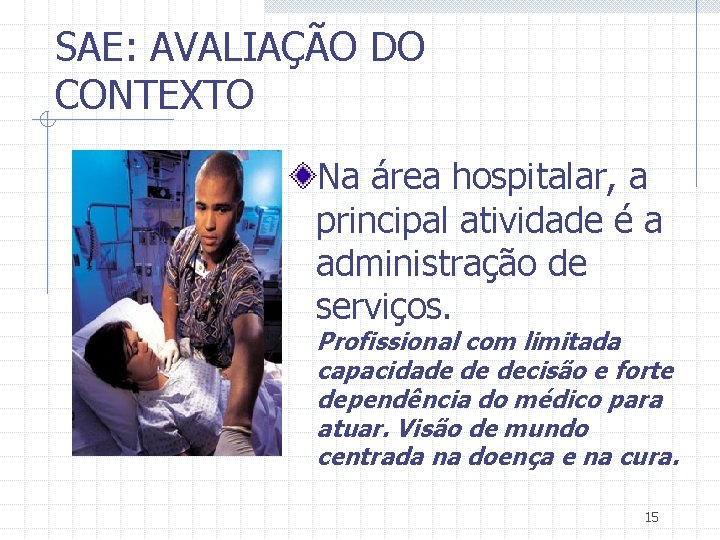 SAE: AVALIAÇÃO DO CONTEXTO Na área hospitalar, a principal atividade é a administração de