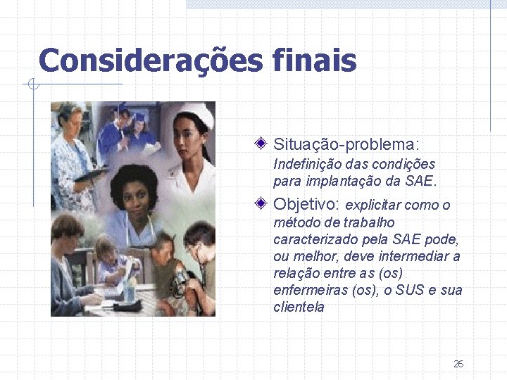 Considerações finais Situação-problema: Indefinição das condições para implantação da SAE. Objetivo: explicitar como o