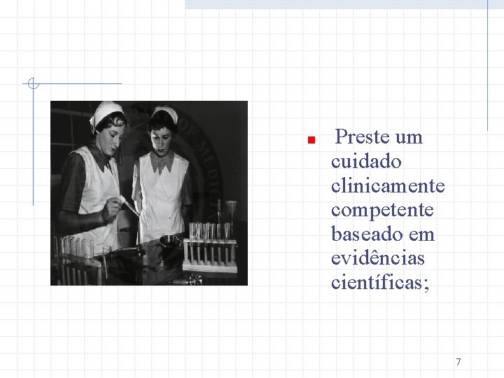 Preste um cuidado clinicamente competente baseado em evidências científicas; 7 