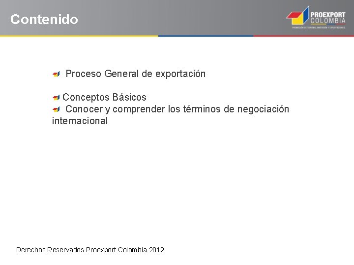 Contenido Proceso General de exportación Conceptos Básicos Conocer y comprender los términos de negociación