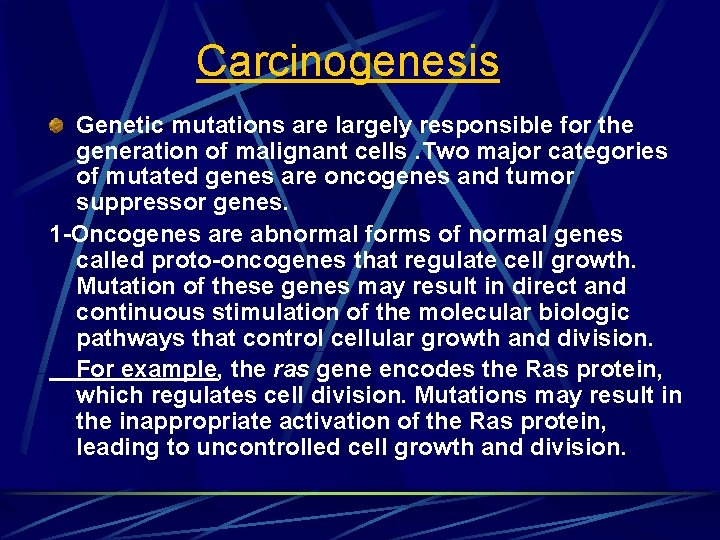Carcinogenesis Genetic mutations are largely responsible for the generation of malignant cells. Two major