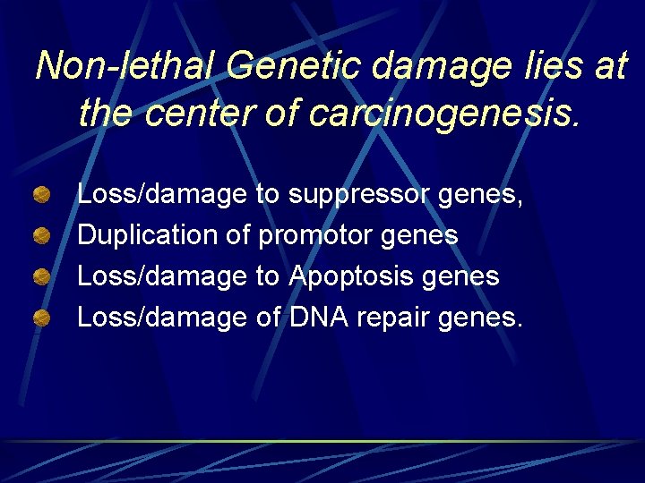 Non-lethal Genetic damage lies at the center of carcinogenesis. Loss/damage to suppressor genes, Duplication