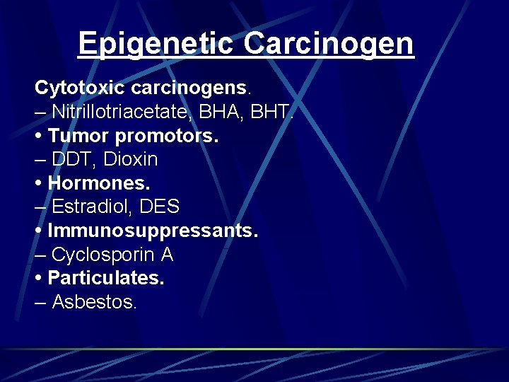 Epigenetic Carcinogen Cytotoxic carcinogens. – Nitrillotriacetate, BHA, BHT. • Tumor promotors. – DDT, Dioxin