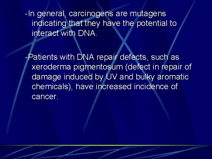 -In general, carcinogens are mutagens indicating that they have the potential to interact with