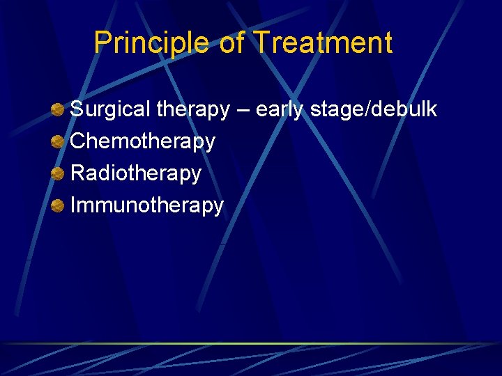 Principle of Treatment Surgical therapy – early stage/debulk Chemotherapy Radiotherapy Immunotherapy 