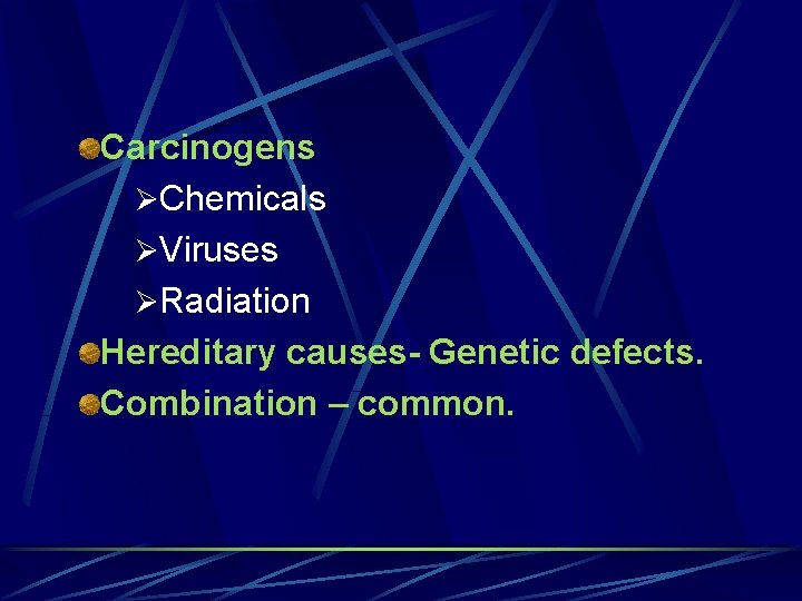 Carcinogens ØChemicals ØViruses ØRadiation Hereditary causes- Genetic defects. Combination – common. 