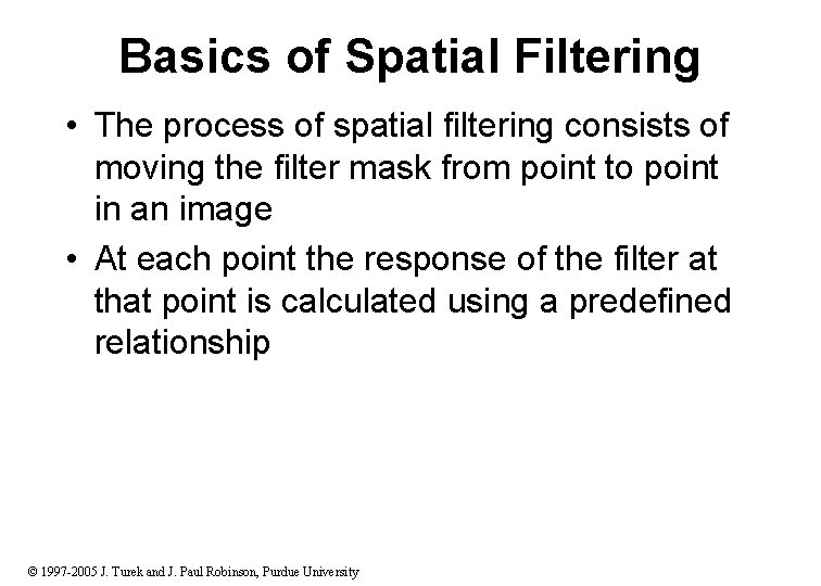 Basics of Spatial Filtering • The process of spatial filtering consists of moving the