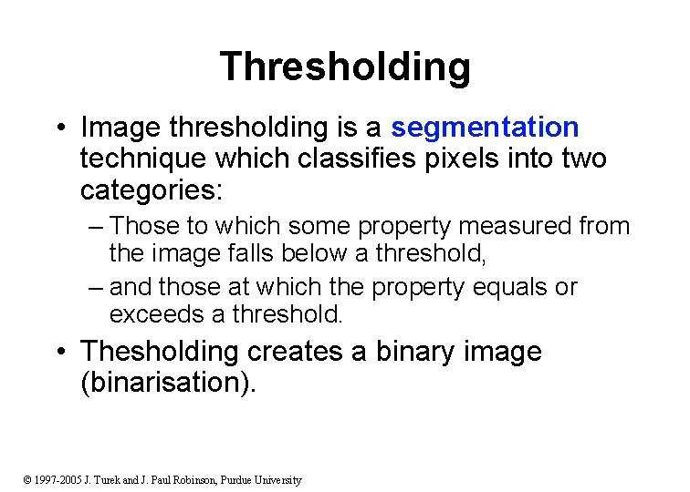 Thresholding • Image thresholding is a segmentation technique which classifies pixels into two categories: