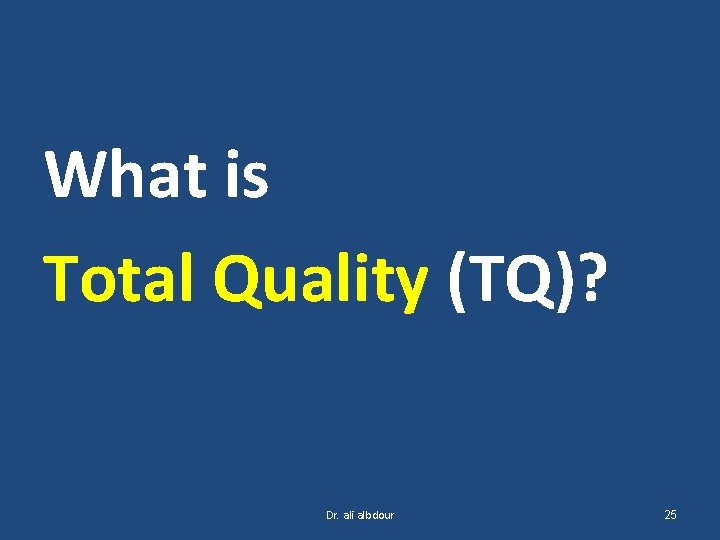 What is Total Quality (TQ)? Dr. ali albdour 25 