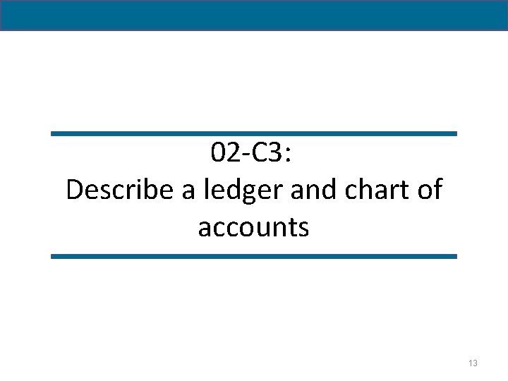 02 -C 3: Describe a ledger and chart of accounts 13 
