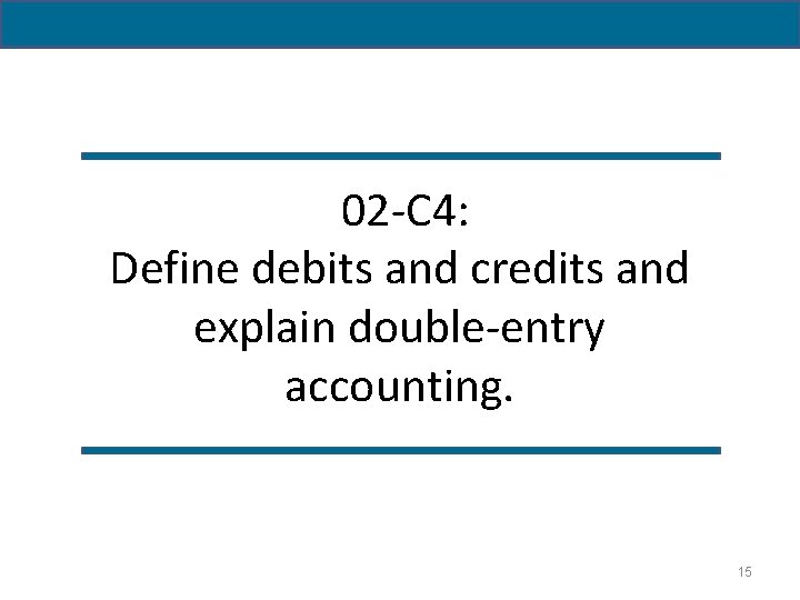 02 -C 4: Define debits and credits and explain double-entry accounting. 15 