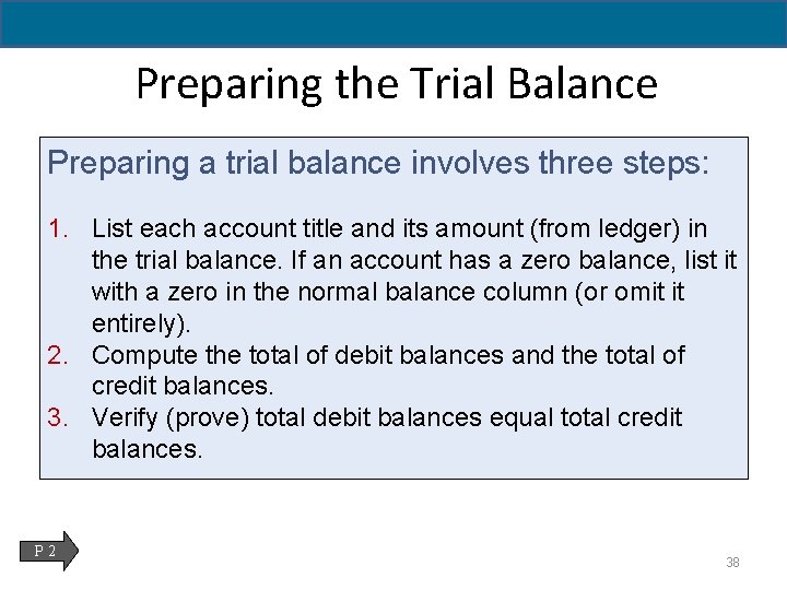 2 - 38 Preparing the Trial Balance Preparing a trial balance involves three steps: