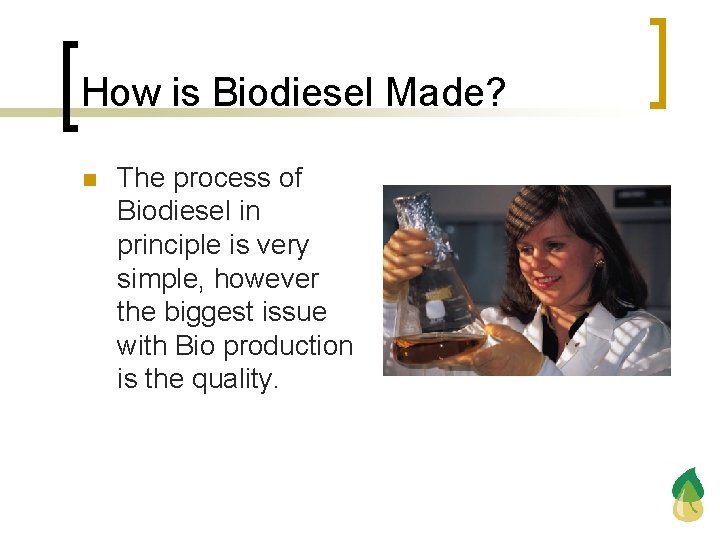 How is Biodiesel Made? n The process of Biodiesel in principle is very simple,