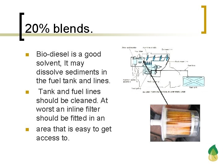 20% blends. n n n Bio-diesel is a good solvent, It may dissolve sediments