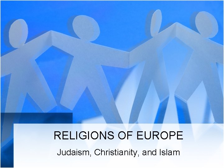 RELIGIONS OF EUROPE Judaism, Christianity, and Islam 