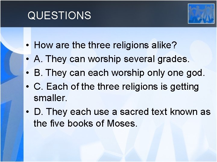 QUESTIONS • • How are three religions alike? A. They can worship several grades.