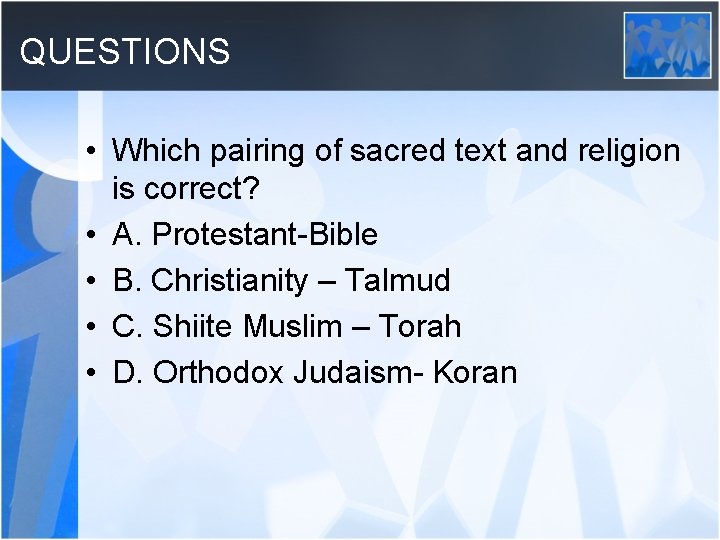 QUESTIONS • Which pairing of sacred text and religion is correct? • A. Protestant-Bible