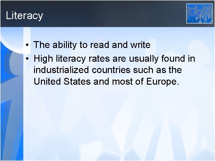 Literacy • The ability to read and write • High literacy rates are usually