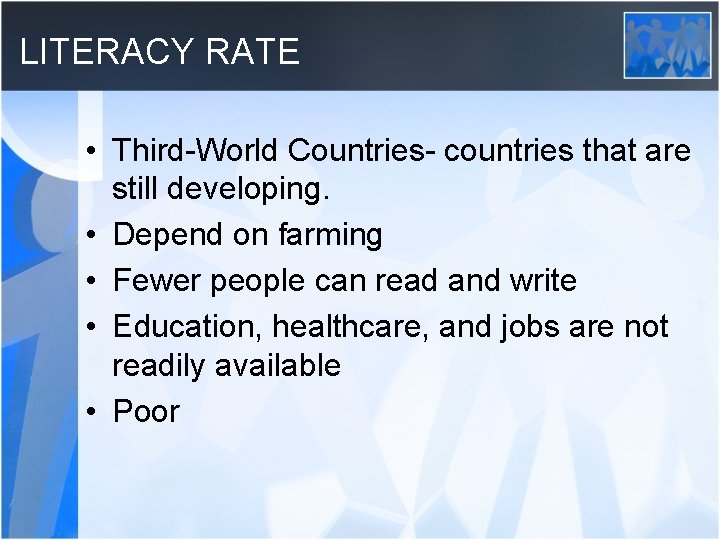 LITERACY RATE • Third-World Countries- countries that are still developing. • Depend on farming
