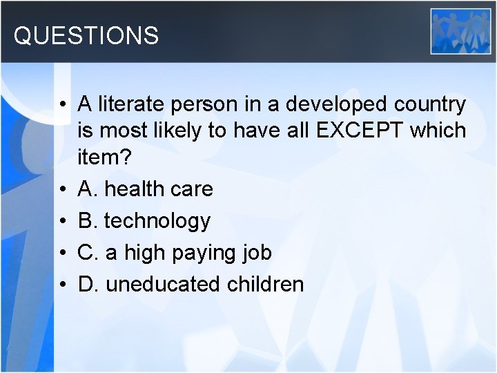 QUESTIONS • A literate person in a developed country is most likely to have