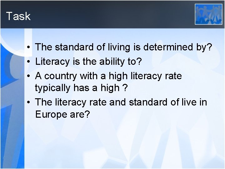 Task • The standard of living is determined by? • Literacy is the ability