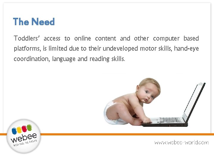 The Need Toddlers’ access to online content and other computer based platforms, is limited