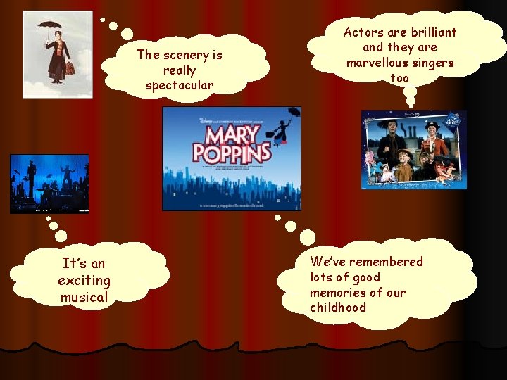The scenery is really spectacular It’s an exciting musical Actors are brilliant and they