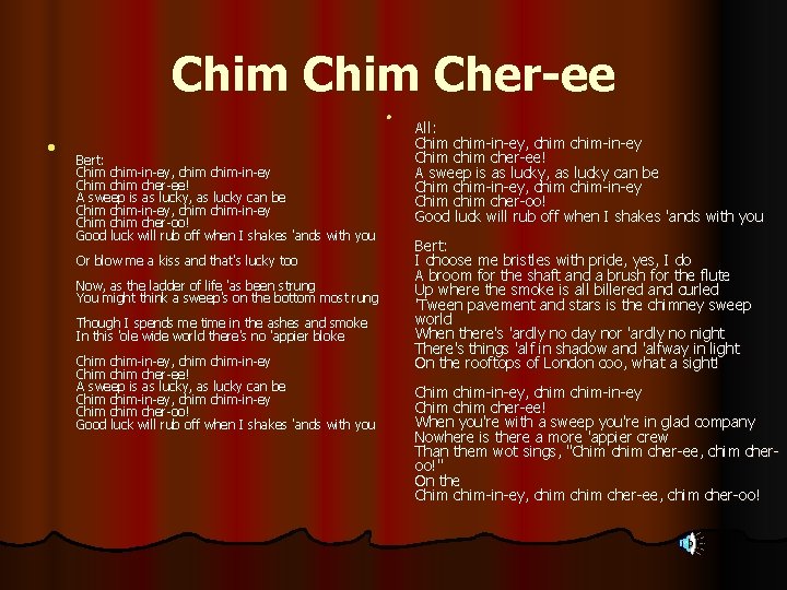 Chim Cher-ee l l Bert: Chim chim-in-ey, chim-in-ey Chim cher-ee! A sweep is as