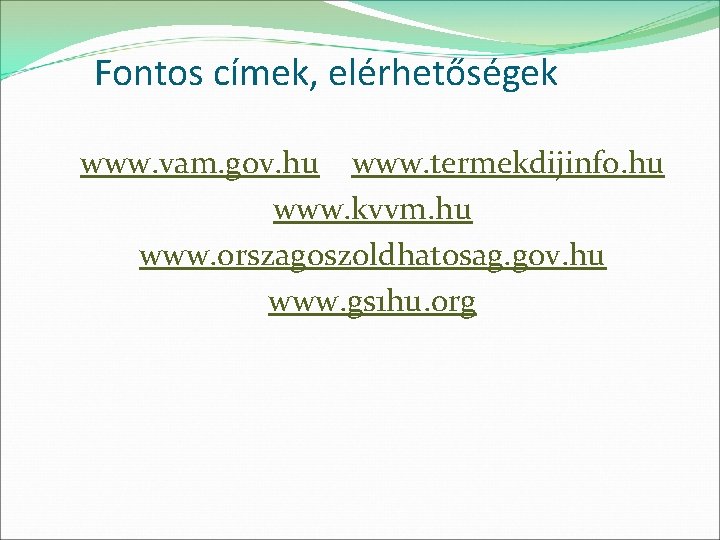 Fontos címek, elérhetőségek www. vam. gov. hu www. termekdijinfo. hu www. kvvm. hu www.