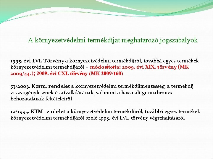 A környezetvédelmi termékdíjat meghatározó jogszabályok 1995. évi LVI. Törvény a környezetvédelmi termékdíjról, továbbá egyes