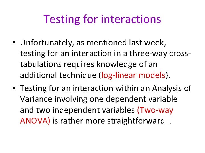 Testing for interactions • Unfortunately, as mentioned last week, testing for an interaction in