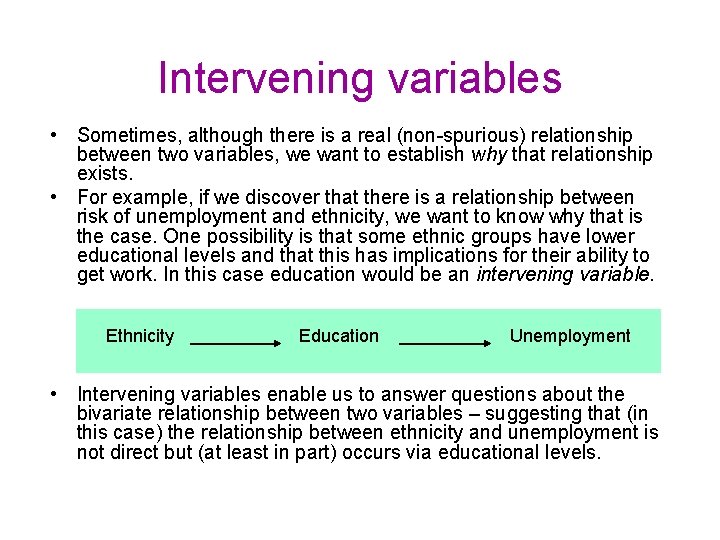 Intervening variables • Sometimes, although there is a real (non-spurious) relationship between two variables,