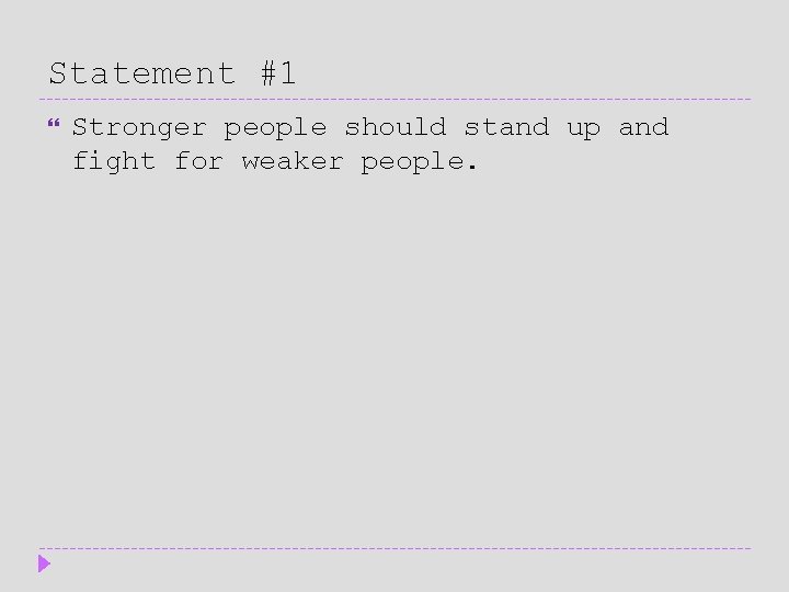 Statement #1 Stronger people should stand up and fight for weaker people. 