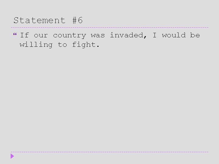 Statement #6 If our country was invaded, I would be willing to fight. 