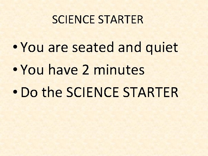 SCIENCE STARTER • You are seated and quiet • You have 2 minutes •