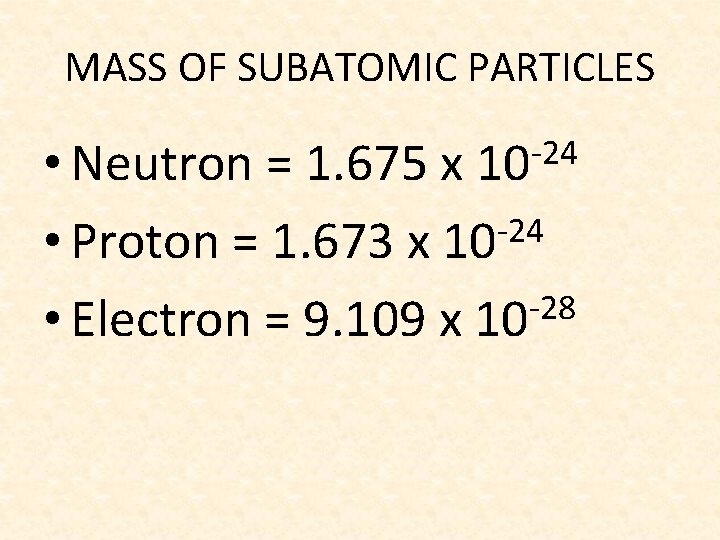 MASS OF SUBATOMIC PARTICLES -24 • Neutron = 1. 675 x 10 -24 •