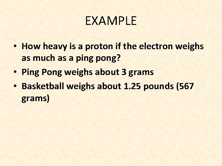 EXAMPLE • How heavy is a proton if the electron weighs as much as