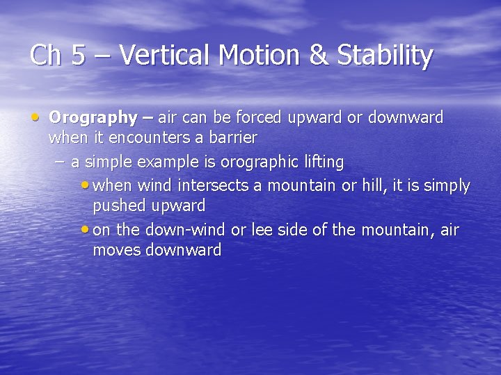 Ch 5 – Vertical Motion & Stability • Orography – air can be forced