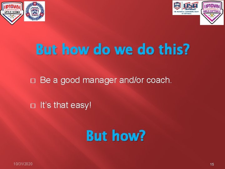 But how do we do this? � Be a good manager and/or coach. �