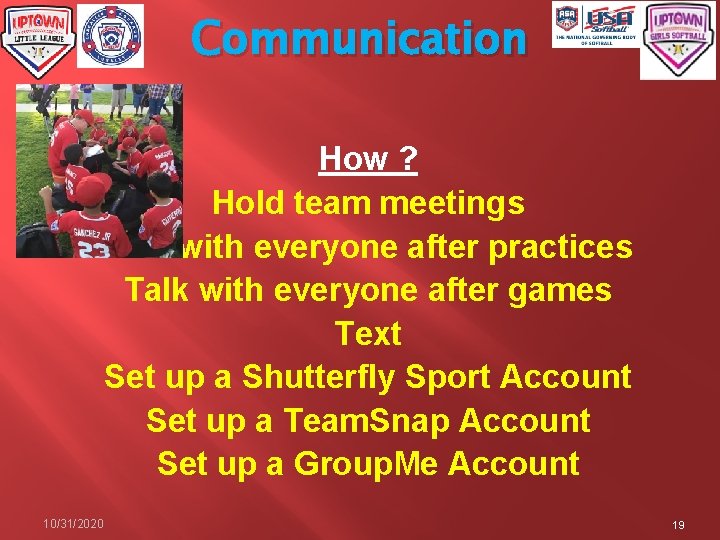 Communication How ? Hold team meetings Talk with everyone after practices Talk with everyone