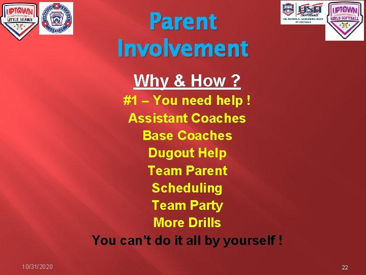 Parent Involvement Why & How ? #1 – You need help ! Assistant Coaches