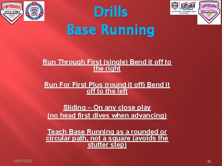 Drills Base Running Run Through First (single) Bend it off to the right Run