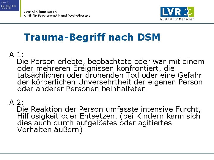 LVR-Klinikum Essen Klinik für Psychosomatik und Psychotherapie Trauma-Begriff nach DSM A 1: Die Person