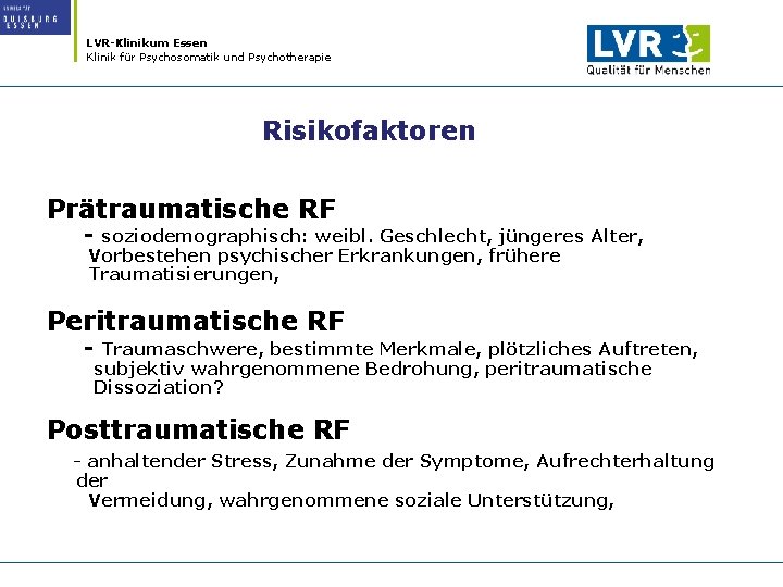 LVR-Klinikum Essen Klinik für Psychosomatik und Psychotherapie Risikofaktoren Prätraumatische RF - soziodemographisch: weibl. Geschlecht,