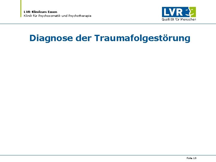 LVR-Klinikum Essen Klinik für Psychosomatik und Psychotherapie Diagnose der Traumafolgestörung Folie 19 