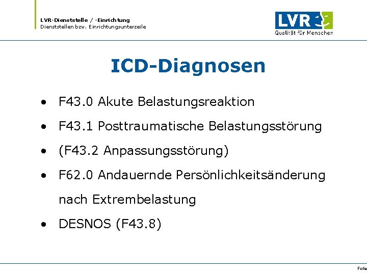 LVR-Dienststelle / -Einrichtung Dienststellen bzw. Einrichtungsunterzeile ICD-Diagnosen • F 43. 0 Akute Belastungsreaktion •