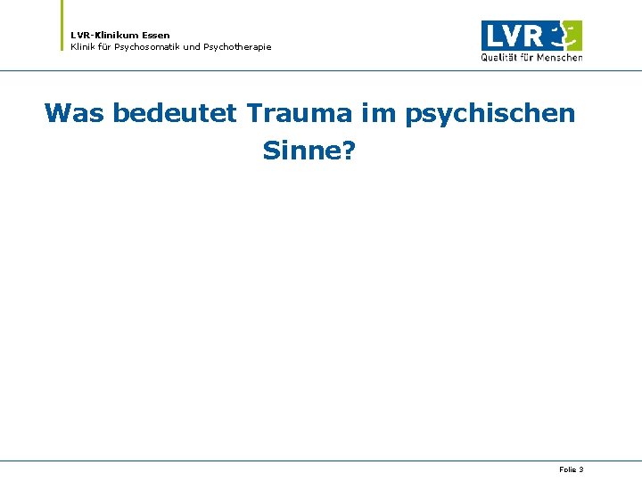 LVR-Klinikum Essen Klinik für Psychosomatik und Psychotherapie Was bedeutet Trauma im psychischen Sinne? Folie