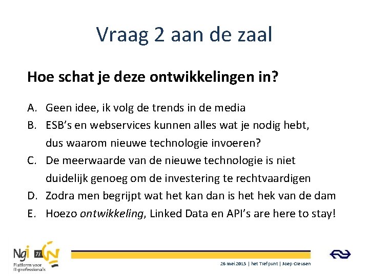 Vraag 2 aan de zaal Hoe schat je deze ontwikkelingen in? A. Geen idee,