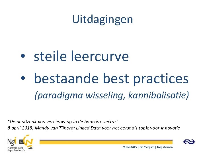 Uitdagingen • steile leercurve • bestaande best practices (paradigma wisseling, kannibalisatie) “De noodzaak van